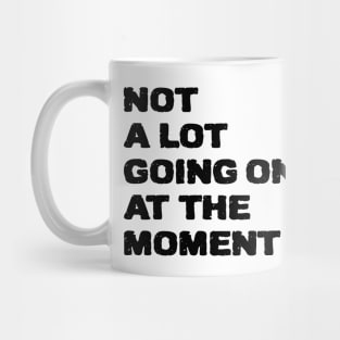 not a lot going on at the moment Mug